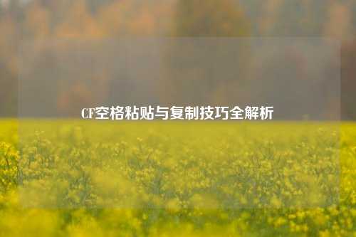 CF空格粘贴与复制技巧全解析