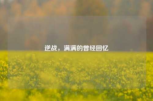 逆战，满满的曾经回忆