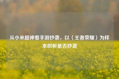 从小米超神看手游抄袭，以〈王者荣耀〉为样本剖析是否抄袭