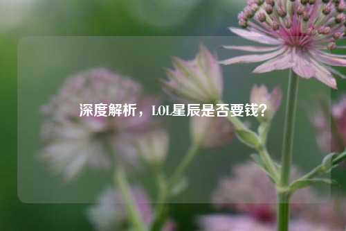 深度解析,LOL星辰是否要钱?