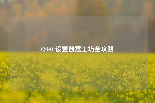 CSGO 设置创意工坊全攻略