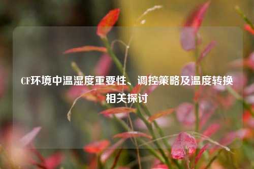 CF环境中温湿度重要性、调控策略及温度转换相关探讨