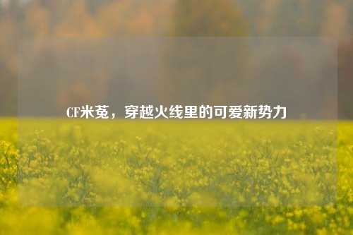 CF米菟，穿越火线里的可爱新势力