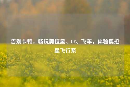 告别卡顿,畅玩奥拉星、CF、飞车,体验奥拉星飞行系
