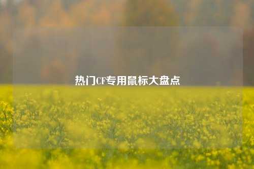 热门CF专用鼠标大盘点