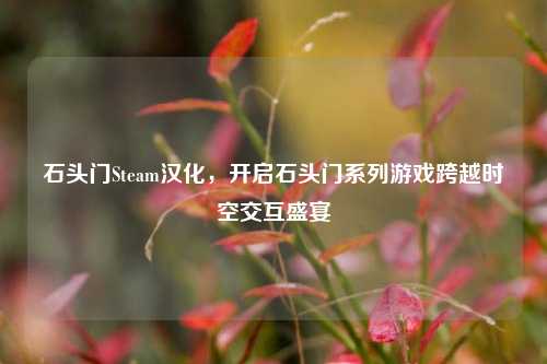 石头门Steam汉化，开启石头门系列游戏跨越时空交互盛宴
