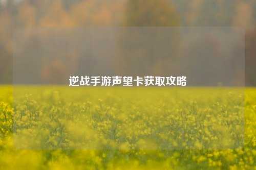 逆战手游声望卡获取攻略