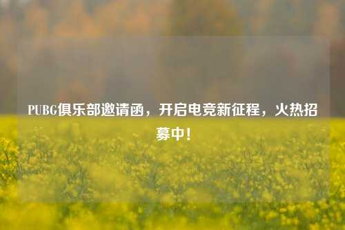 PUBG俱乐部邀请函，开启电竞新征程，火热招募中！