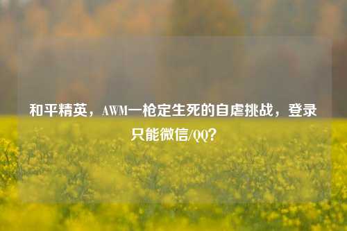 和平精英，AWM一枪定生死的自虐挑战，登录只能微信/QQ？