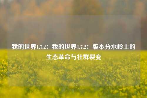 我的世界1.7.2：我的世界1.7.2：版本分水岭上的生态革命与社群裂变