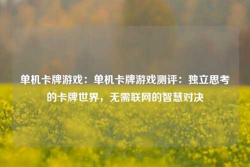 单机卡牌游戏：单机卡牌游戏测评：独立思考的卡牌世界，无需联网的智慧对决